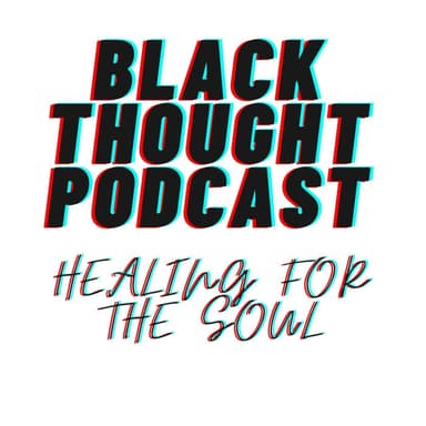 Black Thought Podcast: Healing for The Soul